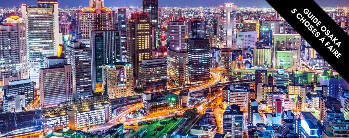 Guide Osaka : 5 Choses à faire et voir